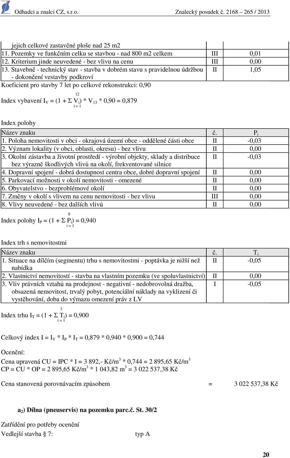 V i ) * V 13 * 0,90 = 0,879 i = 1 Index polohy Název znaku č. P i 1. Poloha nemovitosti v obci - okrajová území obce - oddělené části obce II -0,03 2.