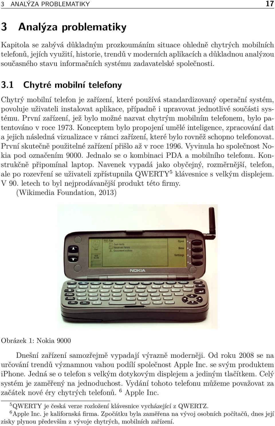 1 Chytré mobilní telefony Chytrý mobilní telefon je zařízení, které používá standardizovaný operační systém, povoluje uživateli instalovat aplikace, případně i upravovat jednotlivé součásti systému.