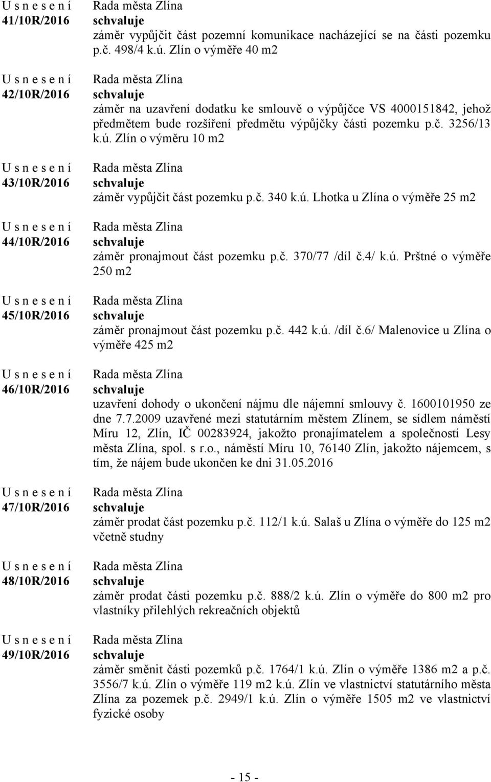 Zlín o výměru 10 m2 záměr vypůjčit část pozemku p.č. 340 k.ú. Lhotka u Zlína o výměře 25 m2 záměr pronajmout část pozemku p.č. 370/77 /díl č.4/ k.ú. Prštné o výměře 250 m2 záměr pronajmout část pozemku p.