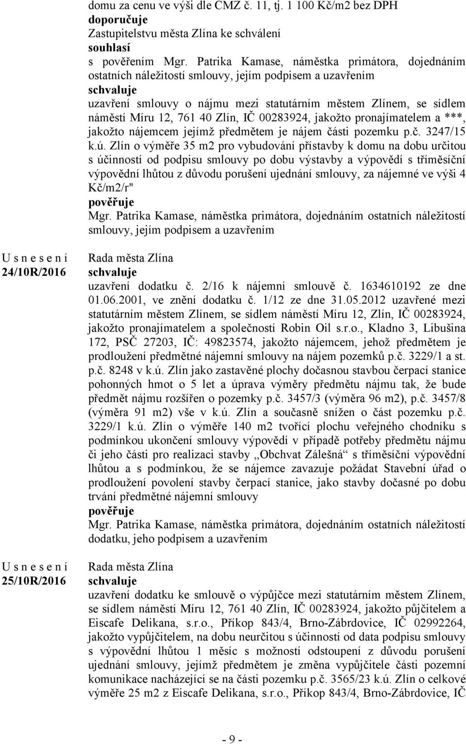 Zlín, IČ 00283924, jakožto pronajímatelem a ***, jakožto nájemcem jejímž předmětem je nájem části pozemku p.č. 3247/15 k.ú.