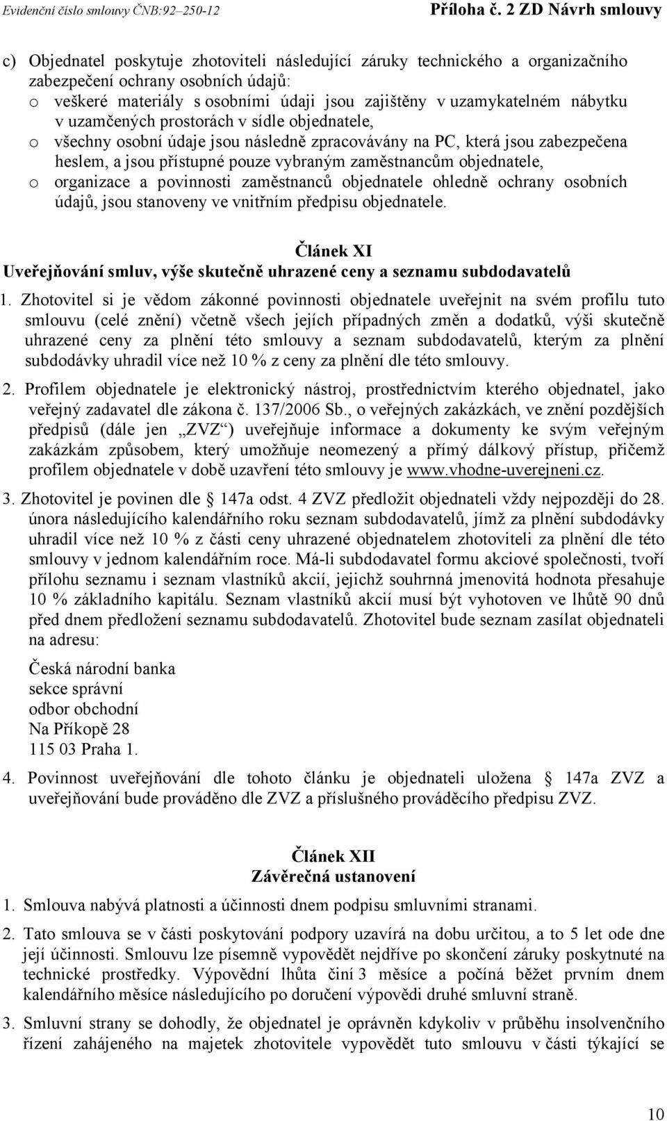 organizace a povinnosti zaměstnanců objednatele ohledně ochrany osobních údajů, jsou stanoveny ve vnitřním předpisu objednatele.