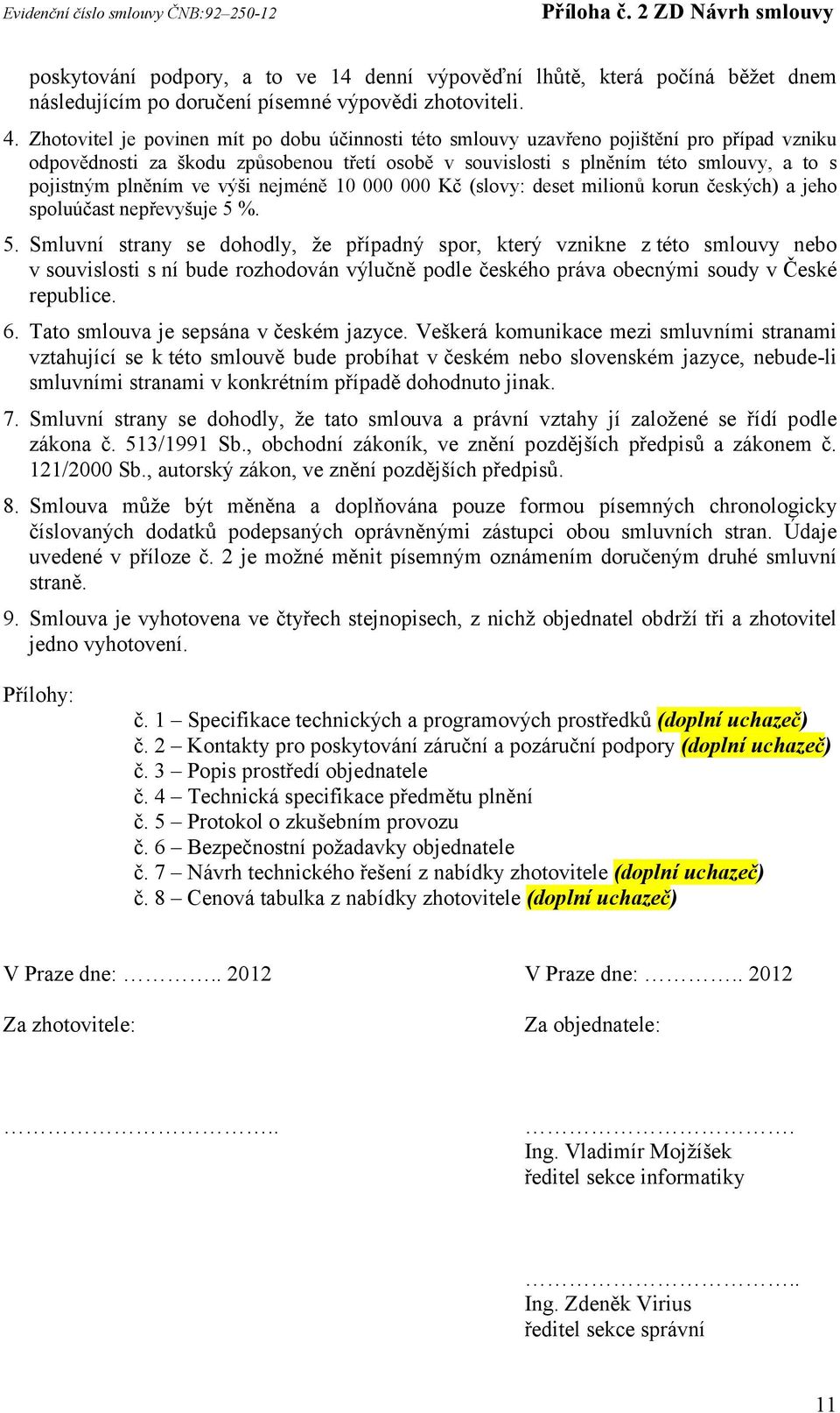 plněním ve výši nejméně 10 000 000 Kč (slovy: deset milionů korun českých) a jeho spoluúčast nepřevyšuje 5 