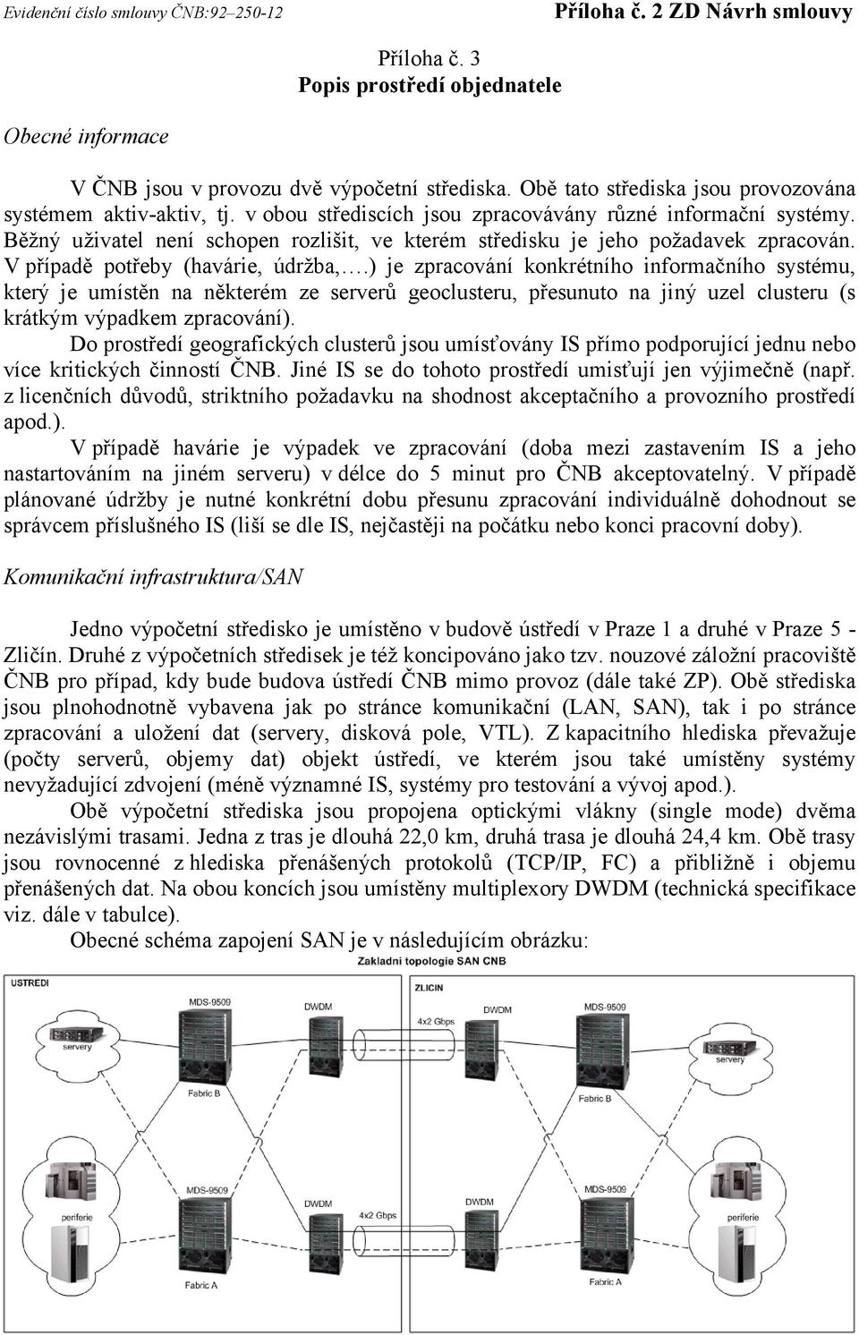 ) je zpracování konkrétního informačního systému, který je umístěn na některém ze serverů geoclusteru, přesunuto na jiný uzel clusteru (s krátkým výpadkem zpracování).