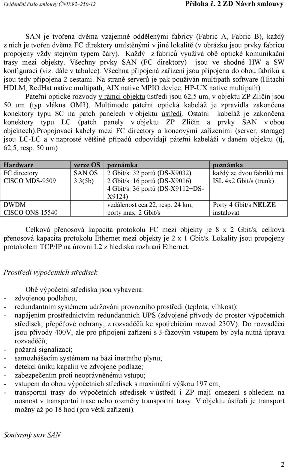 Všechna připojená zařízení jsou připojena do obou fabriků a jsou tedy připojena 2 cestami.