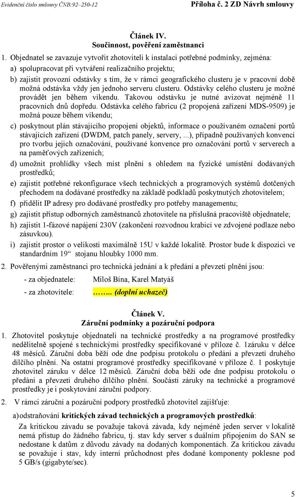 clusteru je v pracovní době možná odstávka vždy jen jednoho serveru clusteru. Odstávky celého clusteru je možné provádět jen během víkendu.