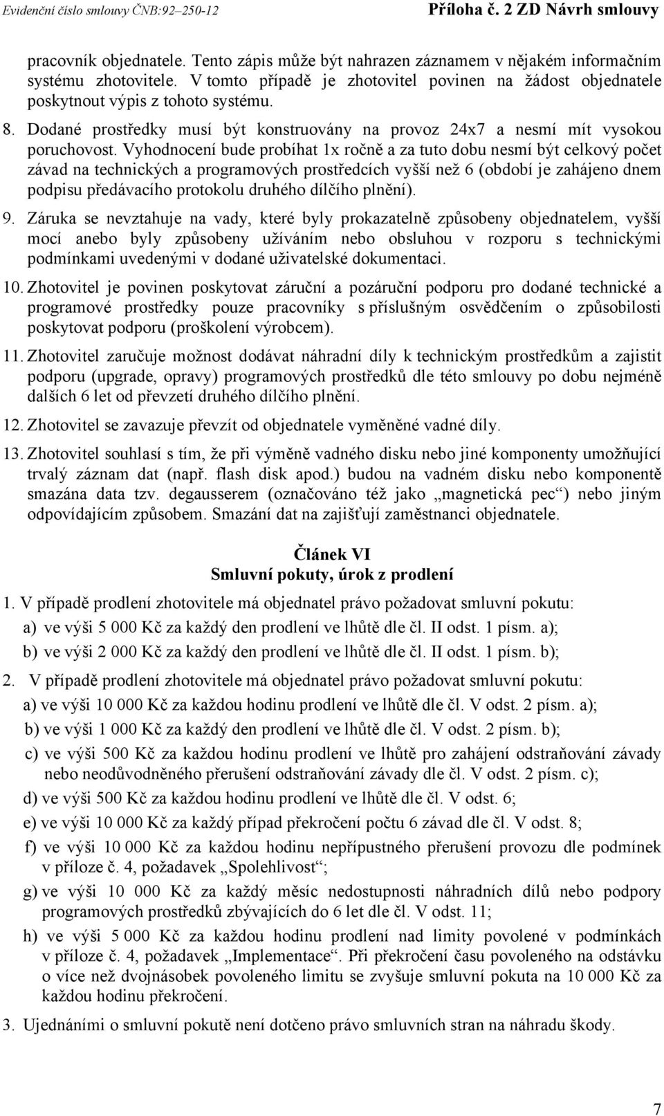 Vyhodnocení bude probíhat 1x ročně a za tuto dobu nesmí být celkový počet závad na technických a programových prostředcích vyšší než 6 (období je zahájeno dnem podpisu předávacího protokolu druhého