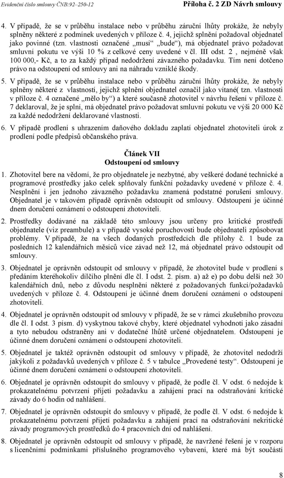 2, nejméně však 100 000,- Kč, a to za každý případ nedodržení závazného požadavku. Tím není dotčeno právo na odstoupení od smlouvy ani na náhradu vzniklé škody. 5.