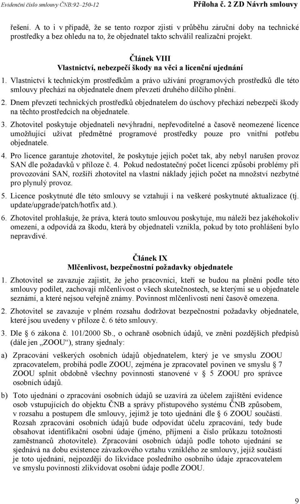 Vlastnictví k technickým prostředkům a právo užívání programových prostředků dle této smlouvy přechází na objednatele dnem převzetí druhého dílčího plnění. 2.