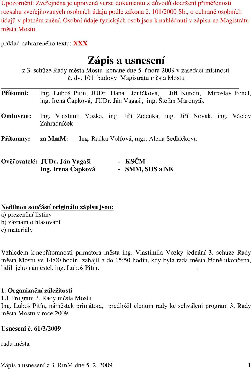 února 2009 v zasedací místnosti č. dv. 101 budovy Magistrátu města Mostu Přítomni: Ing. Luboš Pitín, JUDr. Hana Jeníčková, Jiří Kurcin, Miroslav Fencl, ing. Irena Čapková, JUDr. Ján Vagaši, ing.