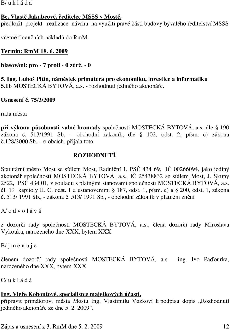75/3/2009 rada města při výkonu působnosti valné hromady společnosti MOSTECKÁ BYTOVÁ, a.s. dle 190 zákona č. 513/1991 Sb. obchodní zákoník, dle 102, odst. 2, písm. c) zákona č.128/2000 Sb.