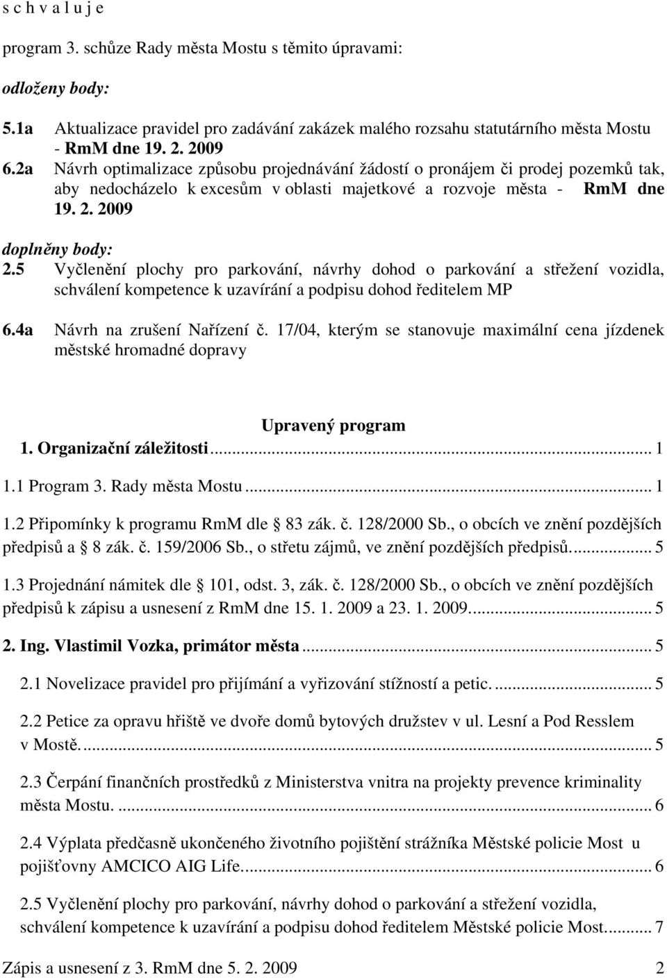 5 Vyčlenění plochy pro parkování, návrhy dohod o parkování a střežení vozidla, schválení kompetence k uzavírání a podpisu dohod ředitelem MP 6.4a Návrh na zrušení Nařízení č.