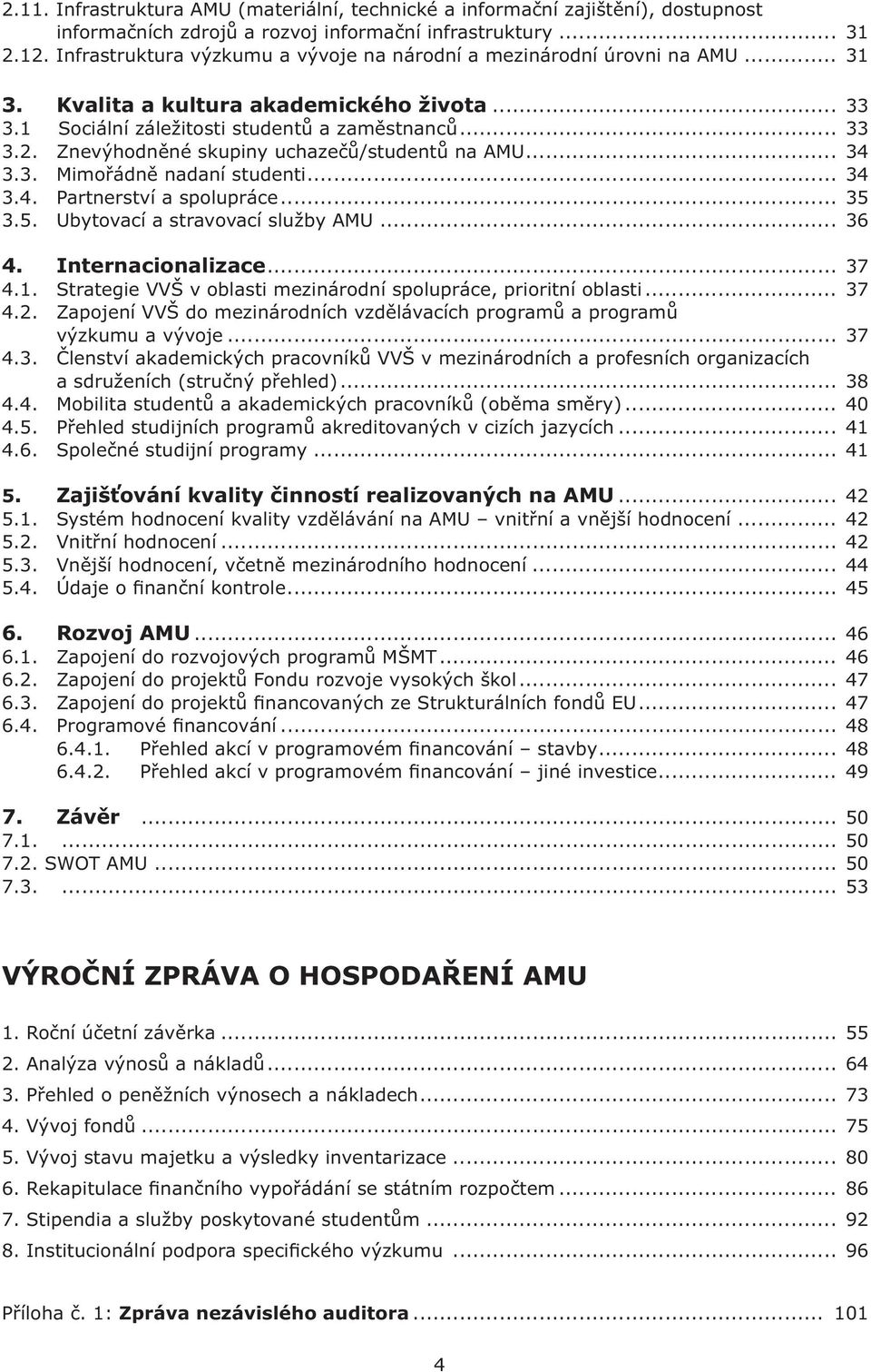 Znevýhodněné skupiny uchazečů/studentů na AMU... 34 3.3. Mimořádně nadaní studenti... 34 3.4. Partnerství a spolupráce... 35 3.5. Ubytovací a stravovací služby AMU... 36 4. Internacionalizace... 37 4.