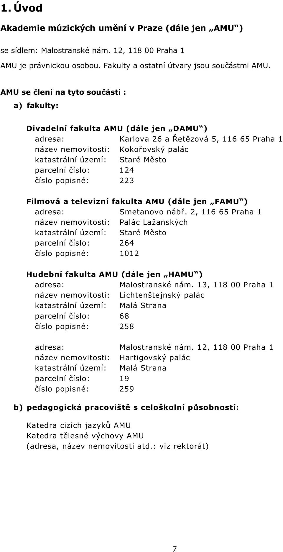parcelní íslo: 124 íslo popisné: 223 Filmová a televizní fakulta AMU (dále jen FAMU ) adresa: Smetanovo náb.