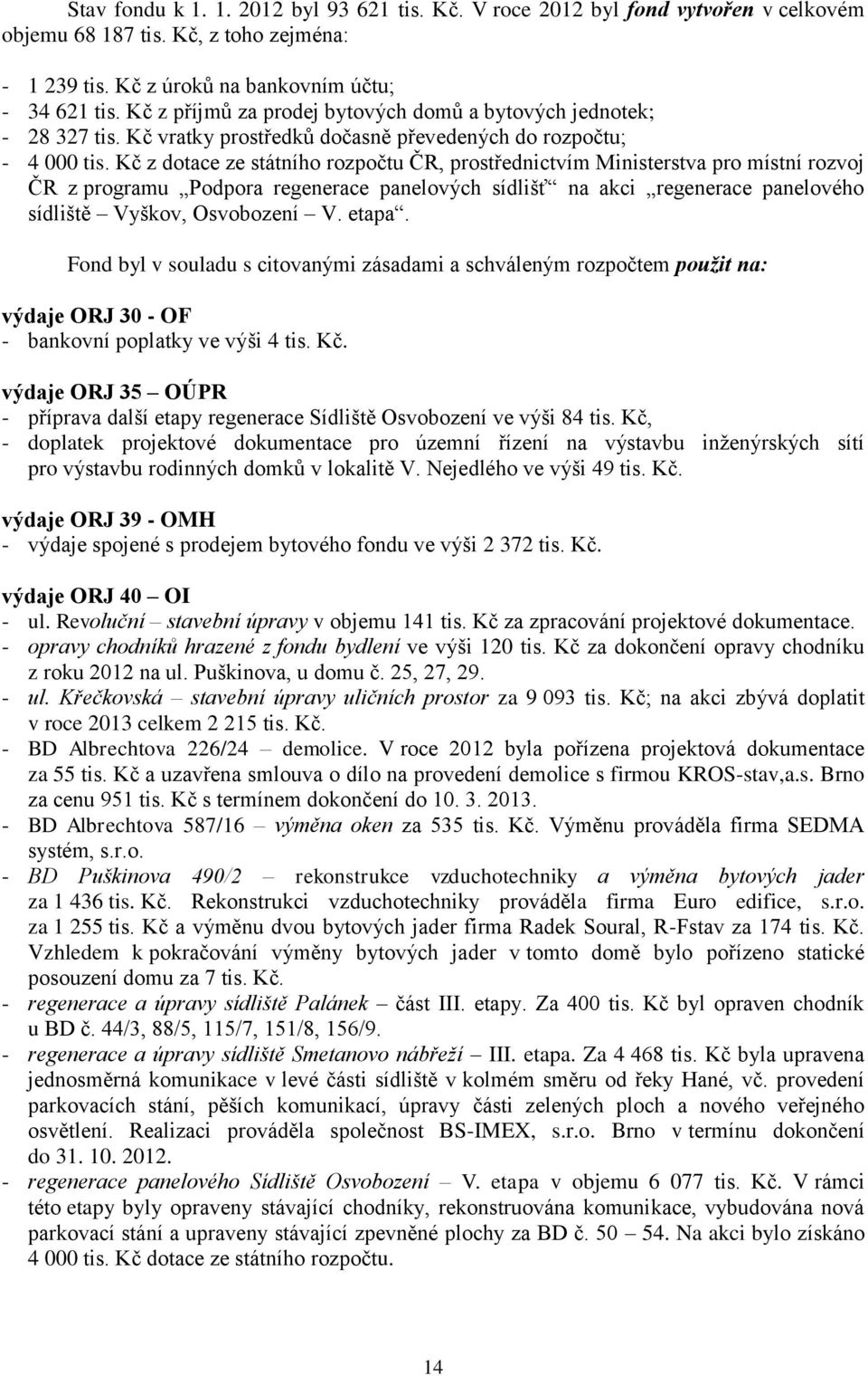 Kč z dotace ze státního rozpočtu ČR, prostřednictvím Ministerstva pro místní rozvoj ČR z programu Podpora regenerace panelových sídlišť na akci regenerace panelového sídliště Vyškov, Osvobození V.