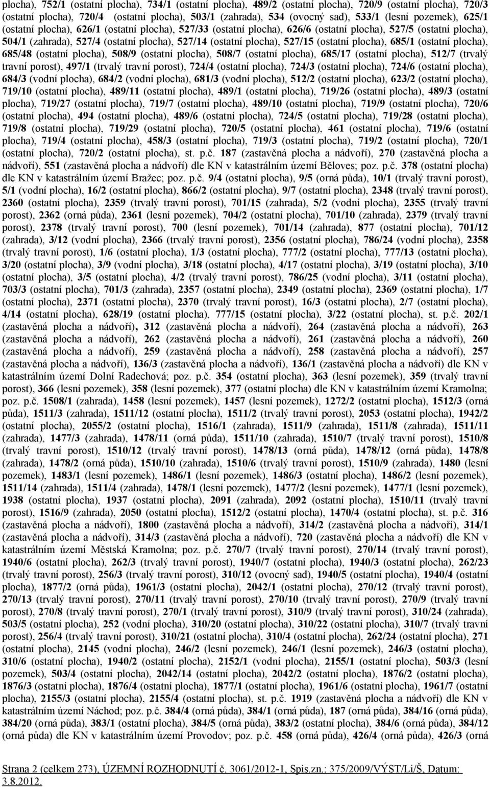 plocha), 527/15 (ostatní plocha), 685/1 (ostatní plocha), 685/48 (ostatní plocha), 508/9 (ostatní plocha), 508/7 (ostatní plocha), 685/17 (ostatní plocha), 512/7 (trvalý travní porost), 497/1 (trvalý