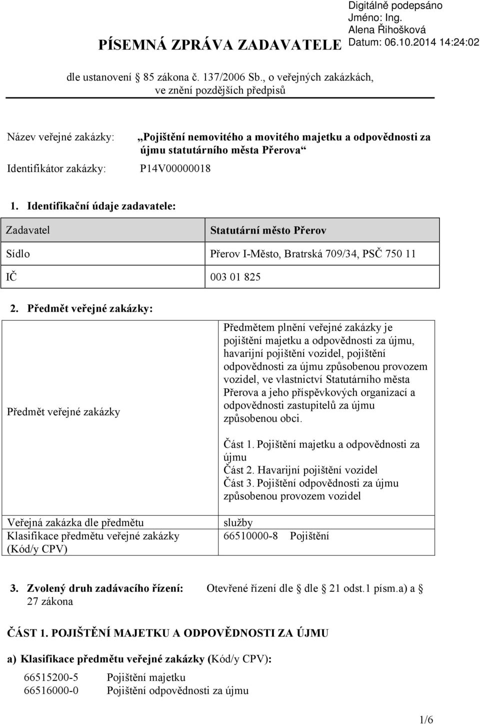 P14V00000018 1. Identifikační údaje zadavatele: Zadavatel Statutární město Přerov Sídlo Přerov I-Město, Bratrská 709/34, PSČ 750 11 IČ 003 01 825 2.