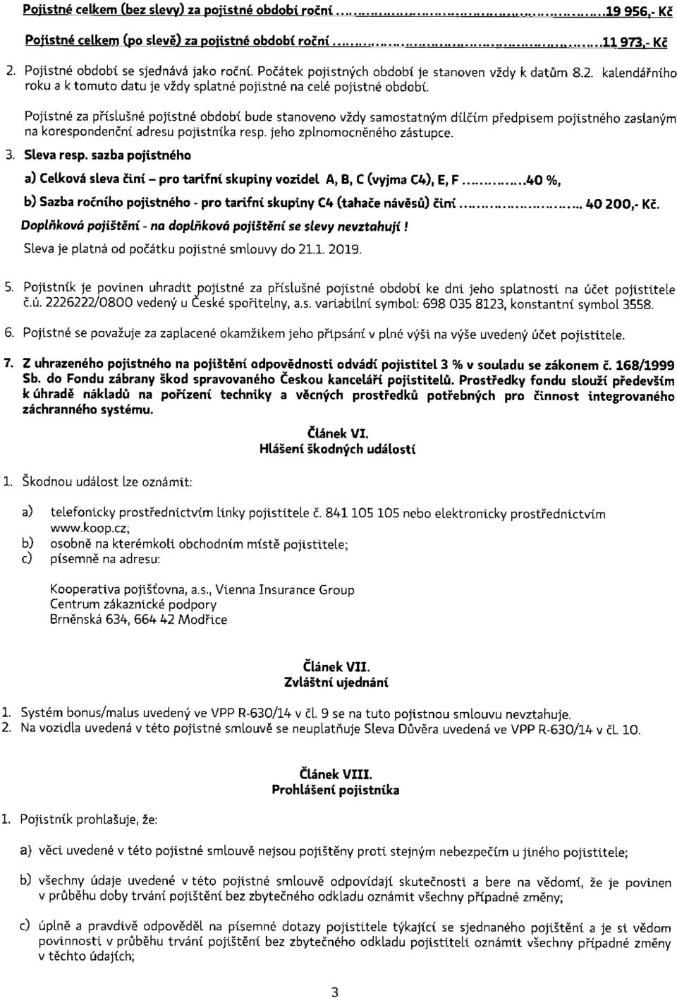 Pojistné za příslušné pojistné období bude stanoveno vždy samostatným dílčím předpisem pojistného zaslaným na korespondenční adresu pojistníka resp. jeho zplnomocněného zástupce. 3. Sleva resp.