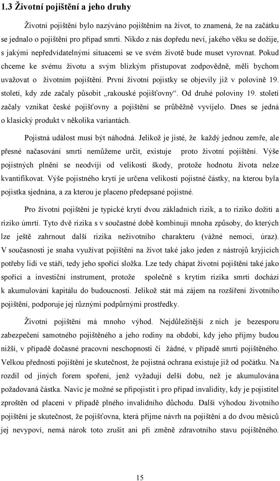 Pokud chceme ke svému životu a svým blízkým přistupovat zodpovědně, měli bychom uvažovat o životním pojištění. První životní pojistky se objevily již v polovině 19.