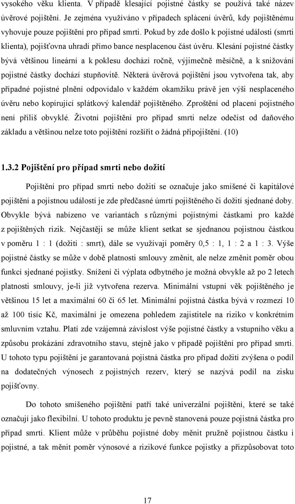 Pokud by zde došlo k pojistné události (smrti klienta), pojišťovna uhradí přímo bance nesplacenou část úvěru.