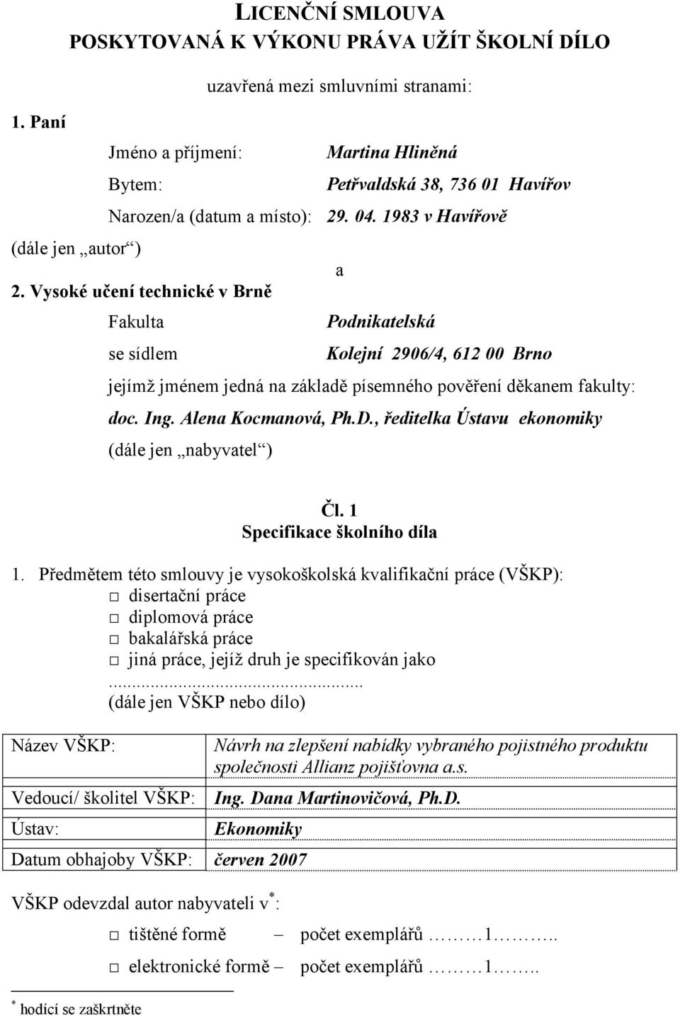 Vysoké učení technické v Brně Fakulta se sídlem a Podnikatelská Kolejní 2906/4, 612 00 Brno jejímž jménem jedná na základě písemného pověření děkanem fakulty: doc. Ing. Alena Kocmanová, Ph.D.