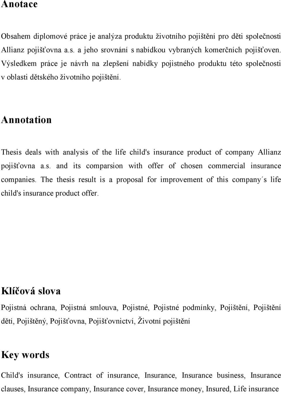Annotation Thesis deals with analysis of the life child's insurance product of company Allianz pojišťovna a.s. and its comparsion with offer of chosen commercial insurance companies.