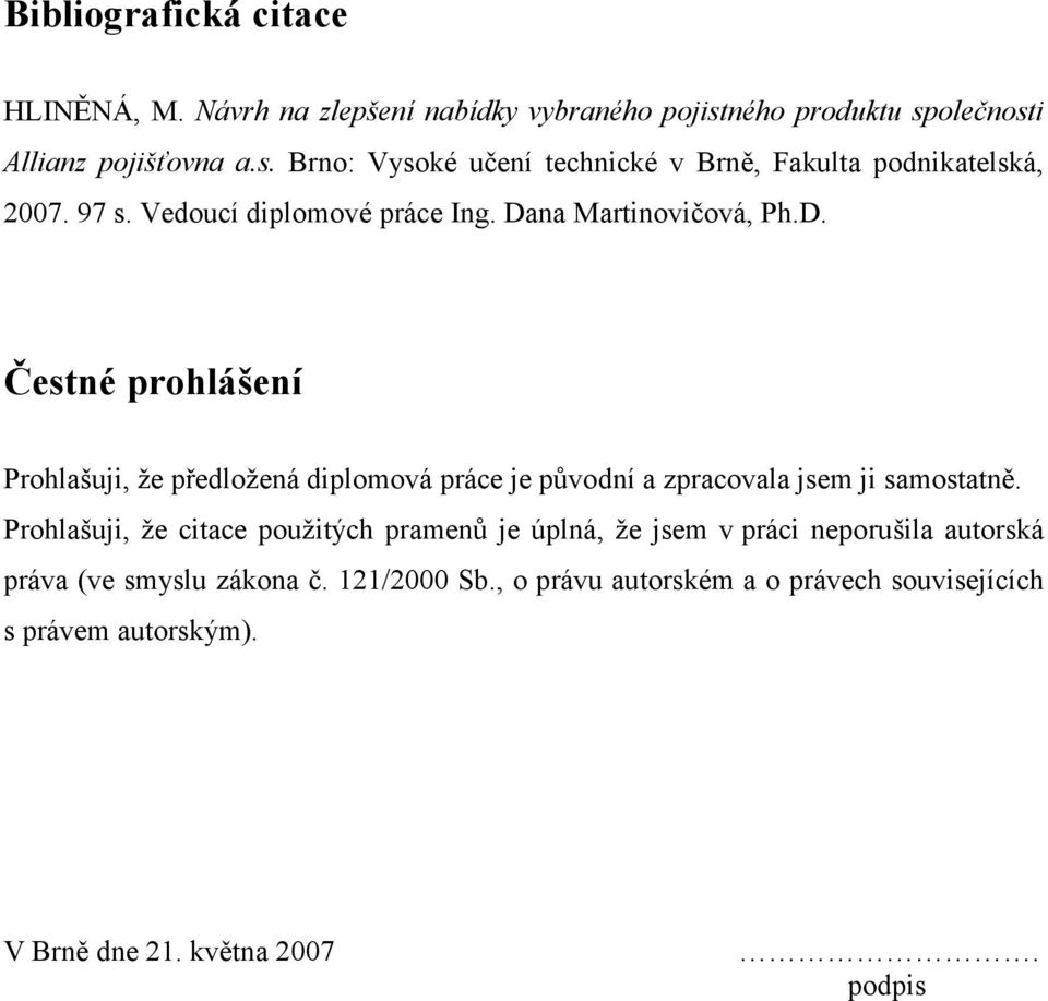 Prohlašuji, že citace použitých pramenů je úplná, že jsem v práci neporušila autorská práva (ve smyslu zákona č. 121/2000 Sb.