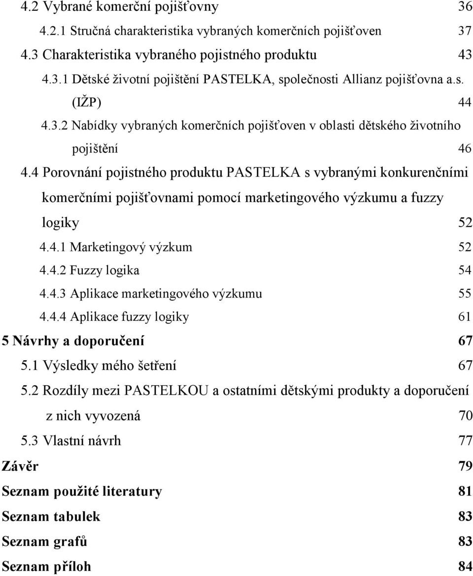 4 Porovnání pojistného produktu PASTELKA s vybranými konkurenčními komerčními pojišťovnami pomocí marketingového výzkumu a fuzzy logiky 52 4.4.1 Marketingový výzkum 52 4.4.2 Fuzzy logika 54 4.4.3 Aplikace marketingového výzkumu 55 4.