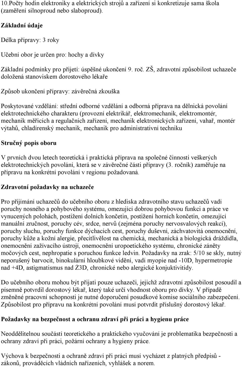 ZŠ, zdravotní způsobilost uchazeče doložená stanoviskem dorostového lékaře Způsob ukončení přípravy: závěrečná zkouška Poskytované vzdělání: střední odborné vzdělání a odborná příprava na dělnická