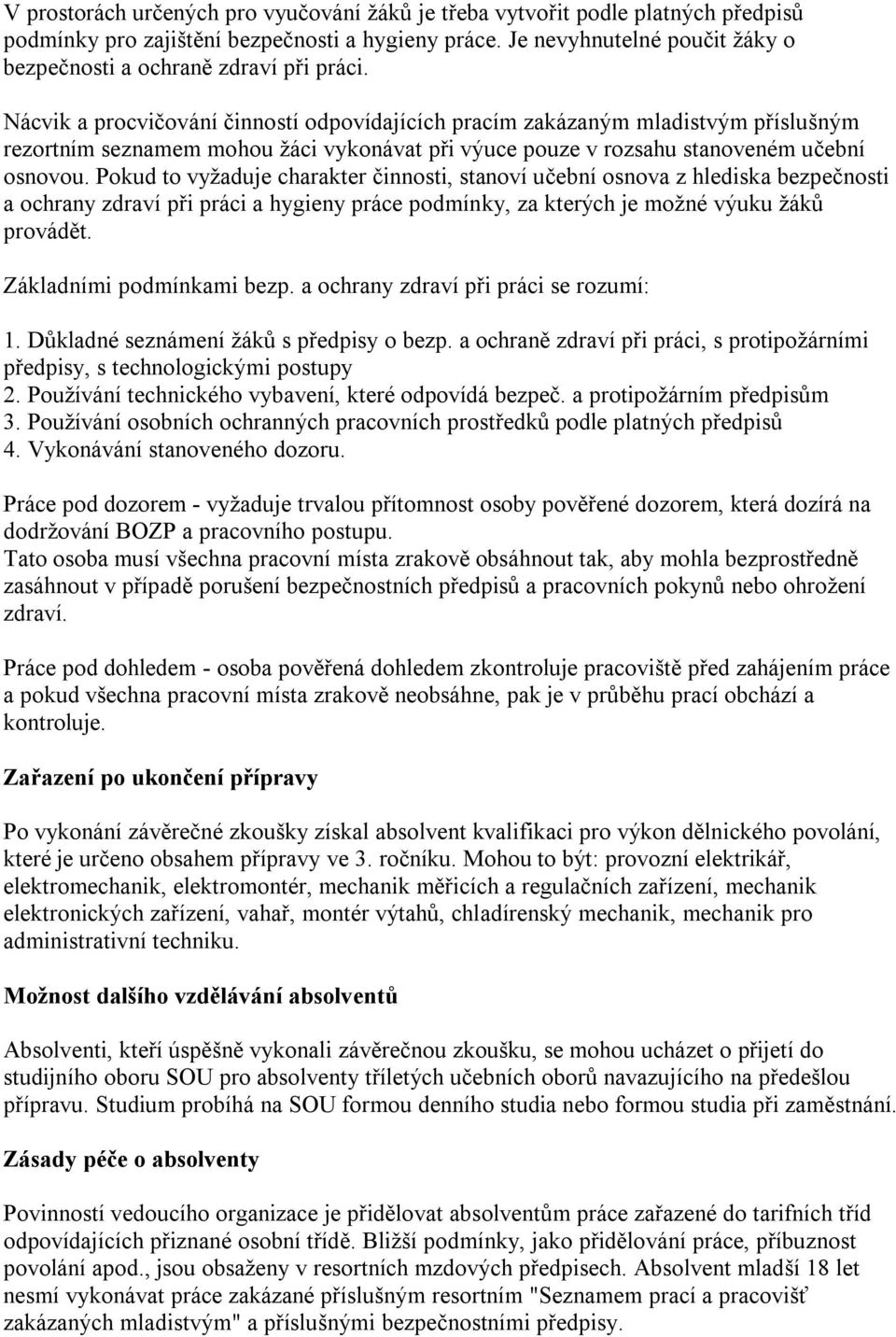 Nácvik a procvičování činností odpovídajících pracím zakázaným mladistvým příslušným rezortním seznamem mohou žáci vykonávat při výuce pouze v rozsahu stanoveném učební osnovou.