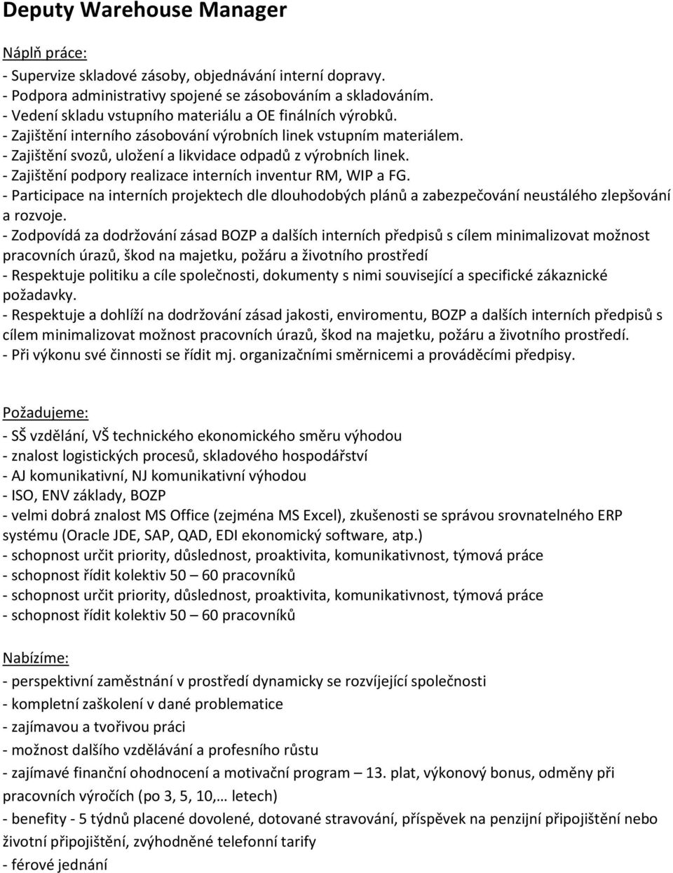 - Zajištění podpory realizace interních inventur RM, WIP a FG. - Participace na interních projektech dle dlouhodobých plánů a zabezpečování neustálého zlepšování a rozvoje.