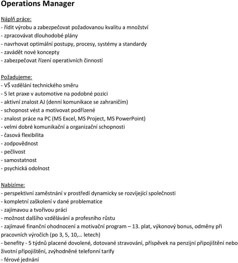 komunikace se zahraničím) - schopnost vést a motivovat podřízené - znalost práce na PC (MS Excel, MS Project, MS PowerPoint) - velmi dobré komunikační a organizační schopnosti