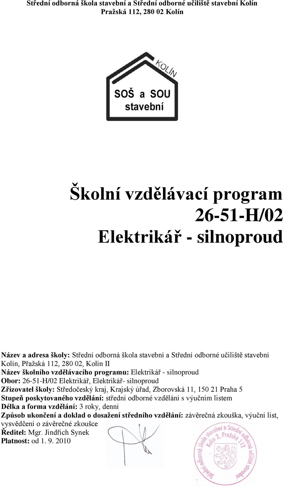 Elektrikář- silnoproud Zřizovatel školy: Středočeský kraj, Krajský úřad, Zborovská 11, 150 21 Praha 5 Stupeň poskytovaného vzdělání: střední odborné vzdělání s výučním listem Délka a forma