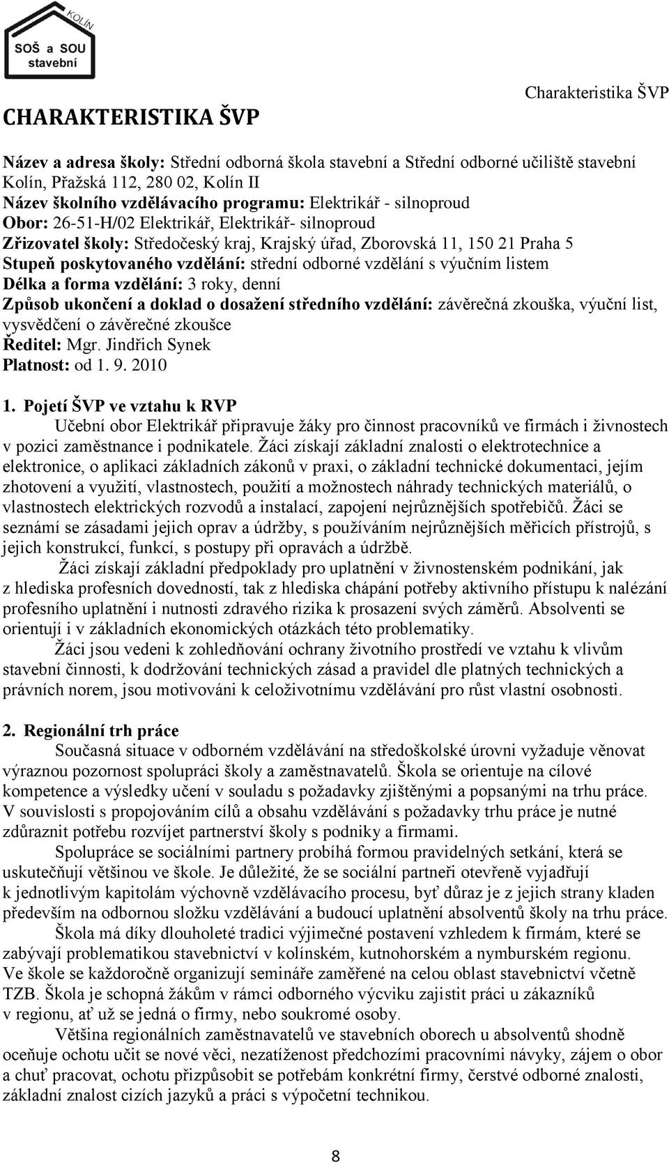střední odborné vzdělání s výučním listem Délka a forma vzdělání: 3 roky, denní Způsob ukončení a doklad o dosaţení středního vzdělání: závěrečná zkouška, výuční list, vysvědčení o závěrečné zkoušce