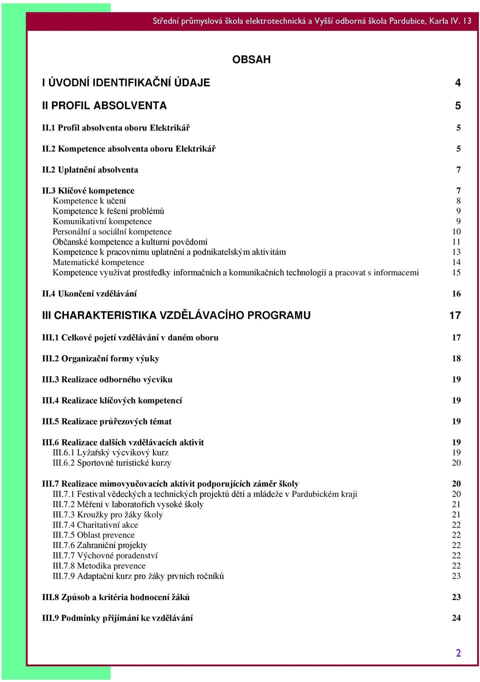 pracovnímu uplatnění a podnikatelským aktivitám 13 Matematické kompetence 14 Kompetence využívat prostředky informačních a komunikačních technologií a pracovat s informacemi 15 II.