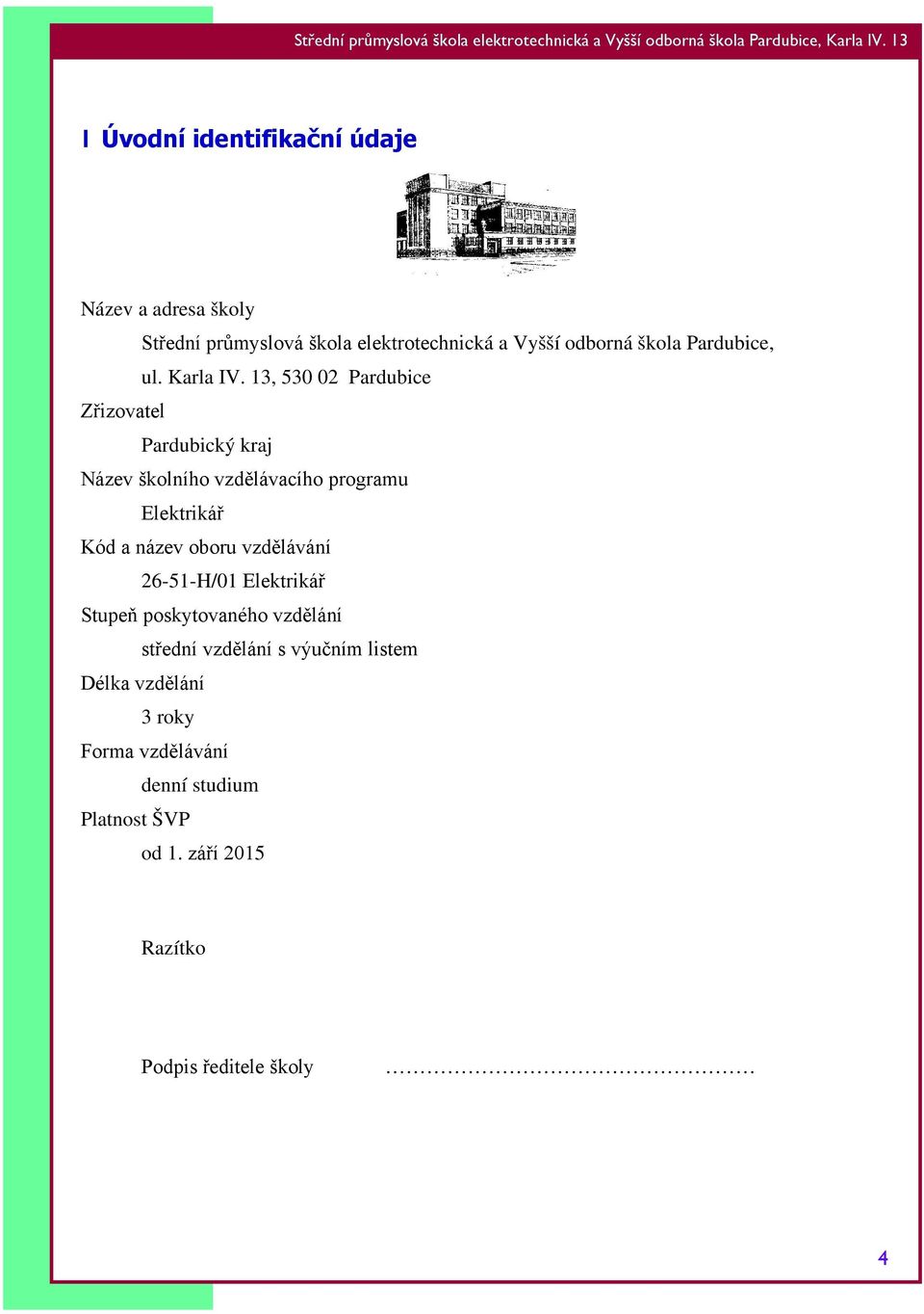 13, 530 02 Pardubice Zřizovatel Pardubický kraj Název školního vzdělávacího programu Elektrikář Kód a název oboru