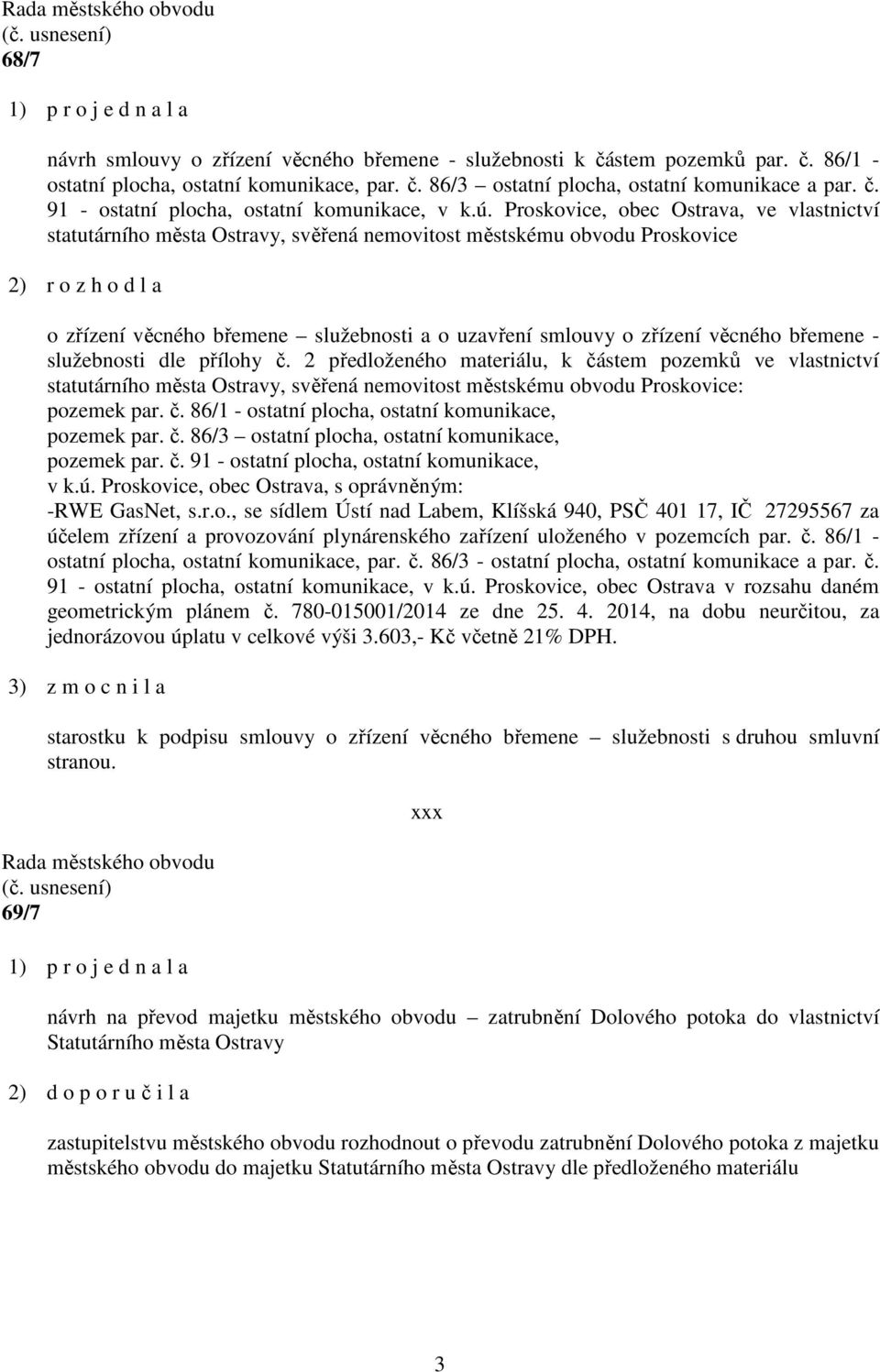 břemene - služebnosti dle přílohy č. 2 předloženého materiálu, k částem pozemků ve vlastnictví statutárního města Ostravy, svěřená nemovitost městskému obvodu Proskovice: pozemek par. č. 86/1 - ostatní plocha, ostatní komunikace, pozemek par.