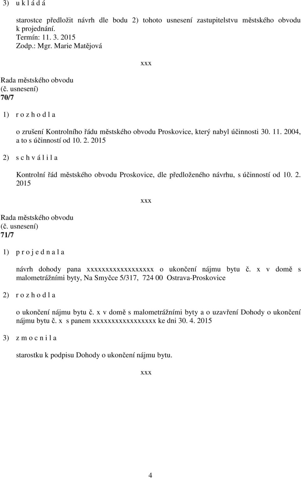 04, a to s účinností od 10. 2. 2015 2) s c h v á l i l a Kontrolní řád městského obvodu Proskovice, dle předloženého návrhu, s účinností od 10. 2. 2015 71/7 návrh dohody pana o ukončení nájmu bytu č.