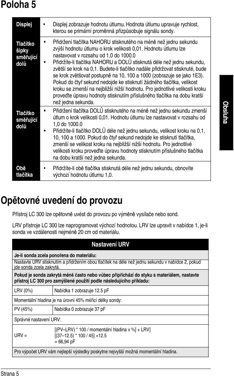 0 Přidržíte-li NAHORU a DOLŮ stisknutá déle než jednu sekundu, zvětší se krok na 0,1.