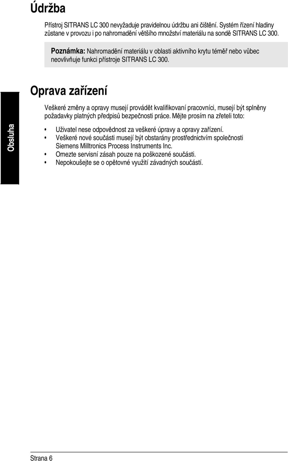 Oprava zařízení Veškeré změny a opravy musejí provádět kvalifikovaní pracovníci, musejí být splněny požadavky platných předpisů bezpečnosti práce.