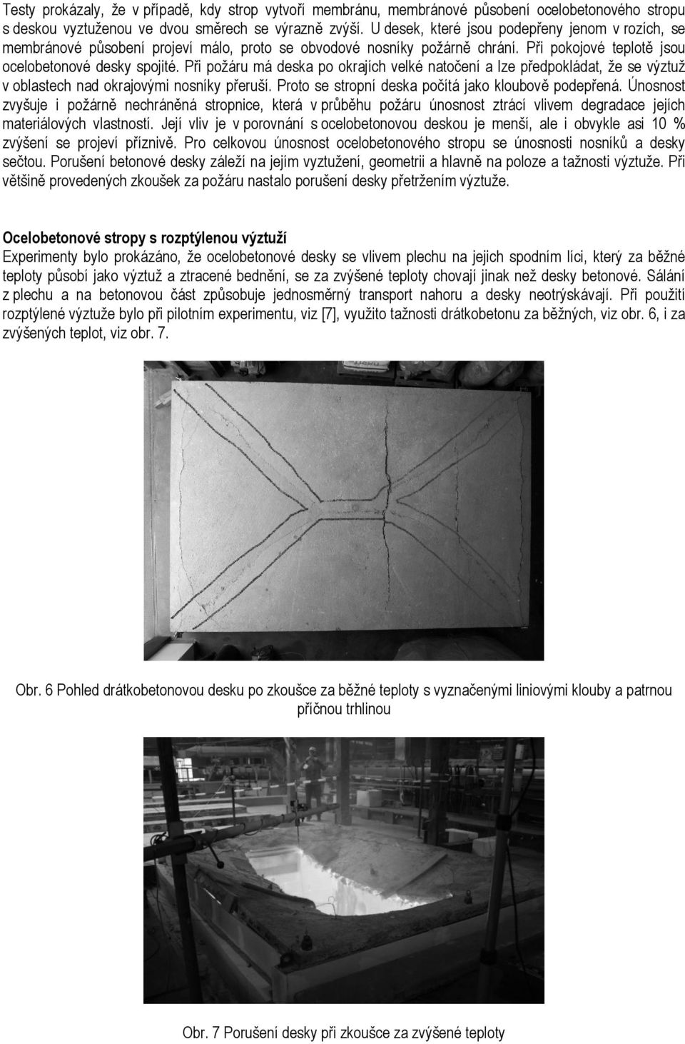 Při požáru má deska po okrajích velké natočení a lze předpokládat, že se výztuž v oblastech nad okrajovými nosníky přeruší. Proto se stropní deska počítá jako kloubově podepřená.