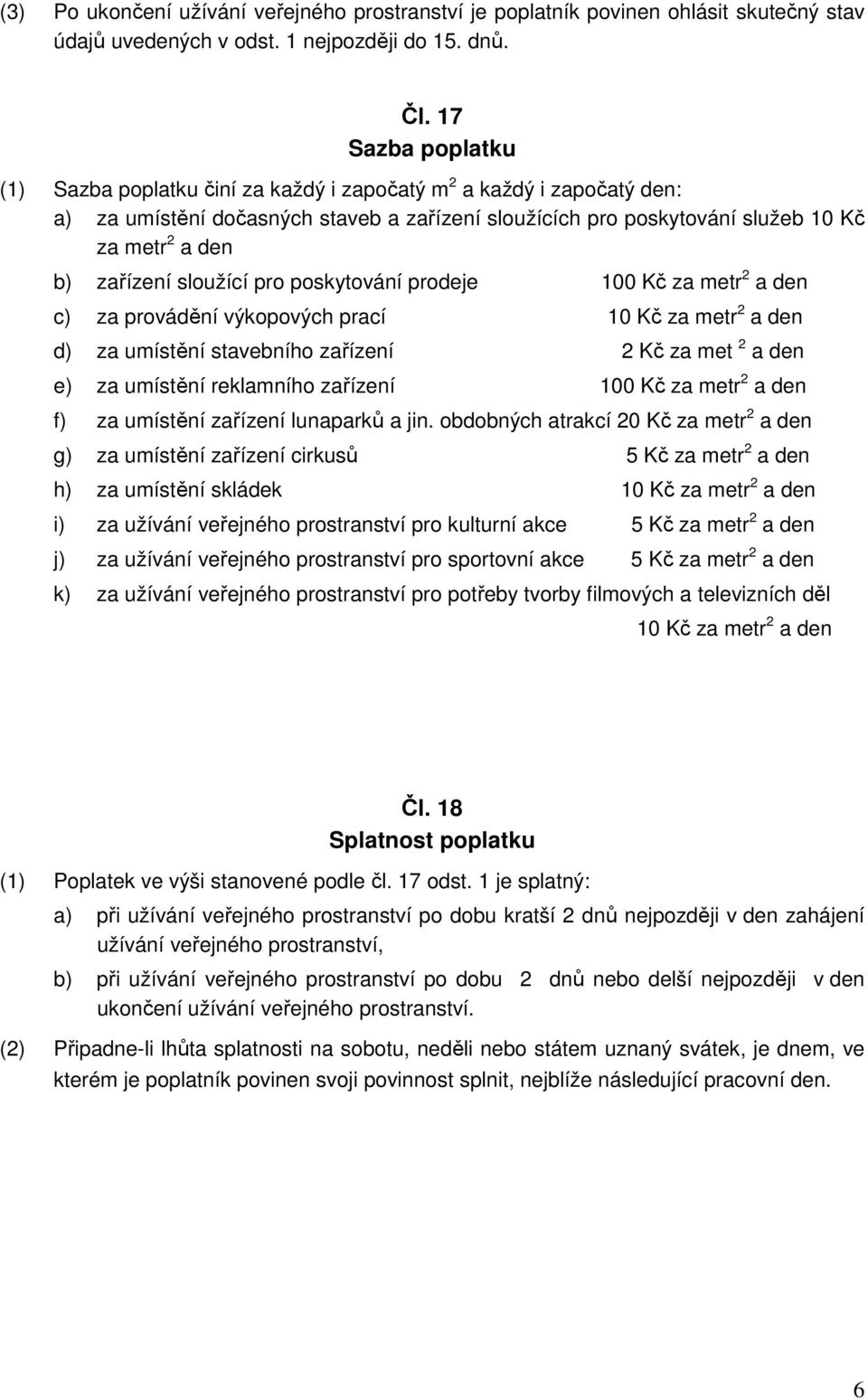 zařízení sloužící pro poskytování prodeje 100 Kč za metr 2 a den c) za provádění výkopových prací 10 Kč za metr 2 a den d) za umístění stavebního zařízení 2 Kč za met 2 a den e) za umístění