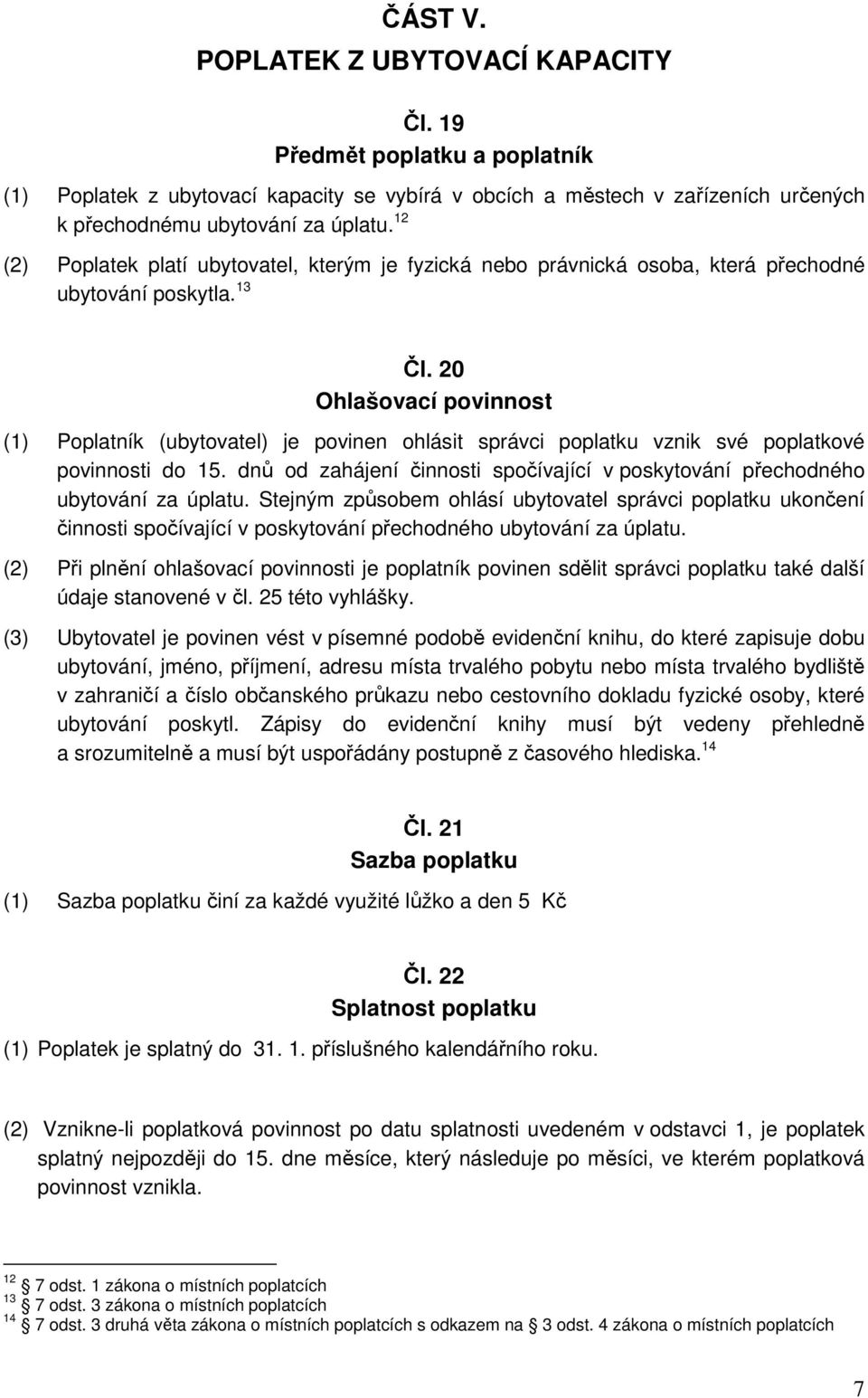 20 Ohlašovací povinnost (1) Poplatník (ubytovatel) je povinen ohlásit správci poplatku vznik své poplatkové povinnosti do 15.