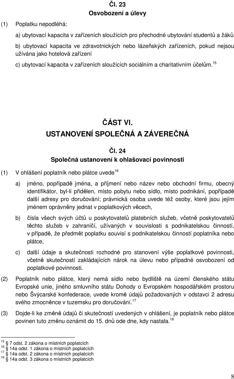 24 Společná ustanovení k ohlašovací povinnosti (1) V ohlášení poplatník nebo plátce uvede 16 a) jméno, popřípadě jména, a příjmení nebo název nebo obchodní firmu, obecný identifikátor, byl-li