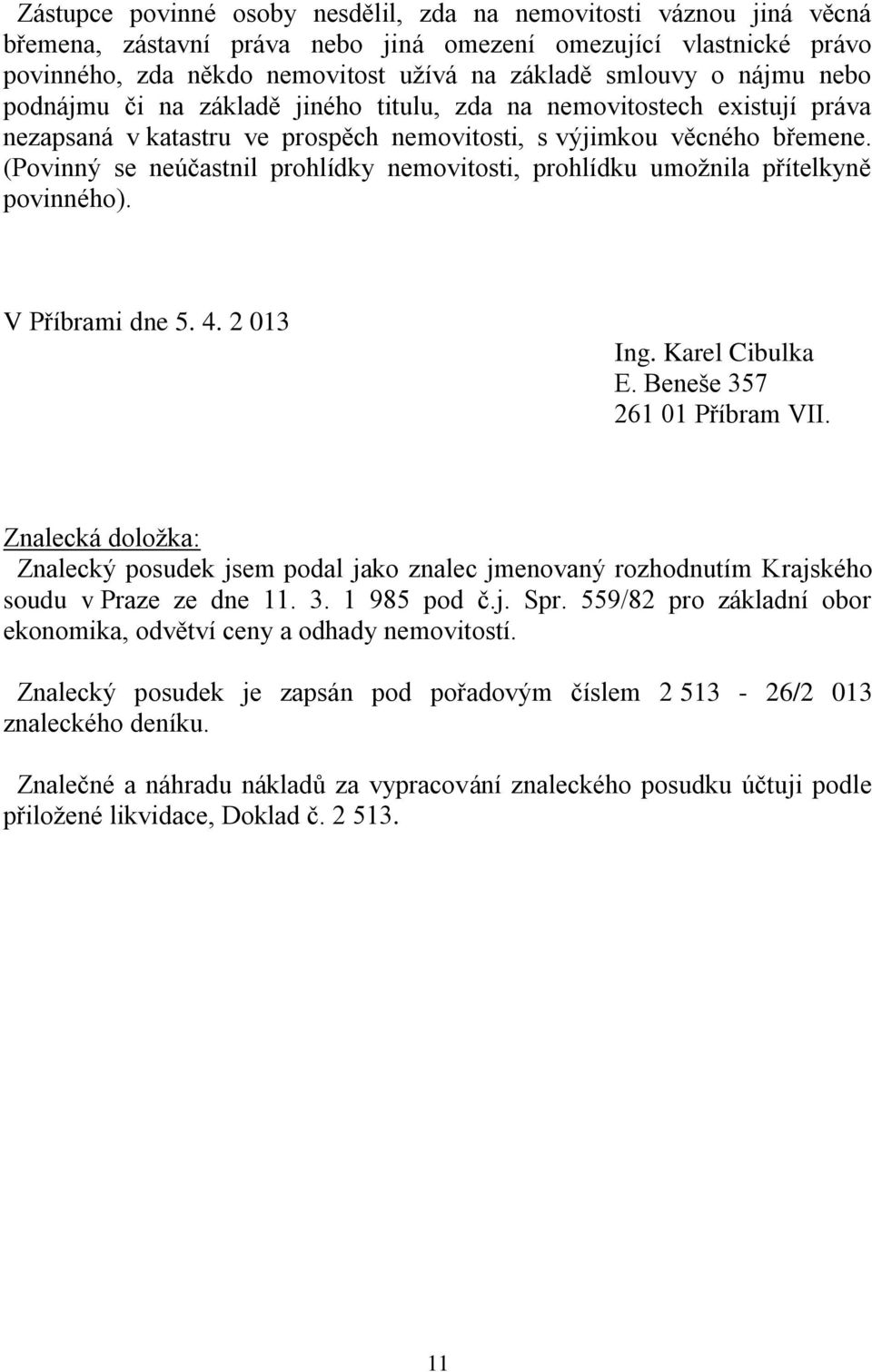 (Povinný se neúčastnil prohlídky nemovitosti, prohlídku umožnila přítelkyně povinného). V Příbrami dne 5. 4. 2 013 Ing. Karel Cibulka E. Beneše 357 261 01 Příbram VII.