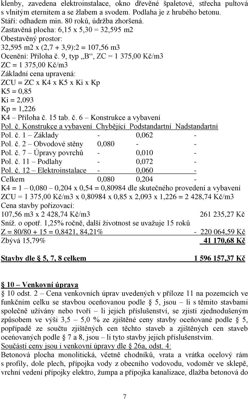 9, typ B, ZC = 1 375,00 Kč/m3 ZC = 1 375,00 Kč/m3 Základní cena upravená: ZCU = ZC x K4 x K5 x Ki x Kp K5 = 0,85 Ki = 2,093 Kp = 1,226 K4 Příloha č.