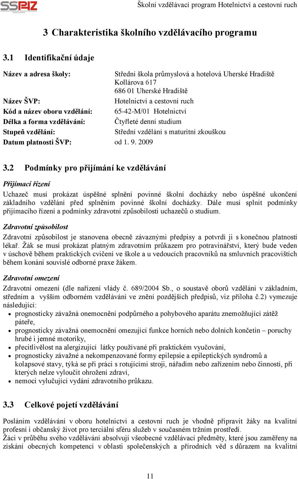 vzdělání: 65-42-M/01 Hotelnictví Délka a forma vzdělávání: Čtyřleté denní studium Stupeň vzdělání: Střední vzdělání s maturitní zkouškou Datum platnosti ŠVP: od 1. 9. 2009 3.
