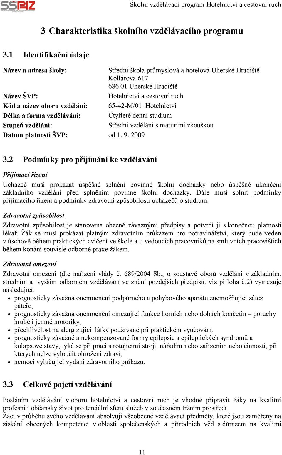 vzdělání: 65-42-M/01 Hotelnictví Délka a forma vzdělávání: Čtyřleté denní studium Stupeň vzdělání: Střední vzdělání s maturitní zkouškou Datum platnosti ŠVP: od 1. 9. 2009 3.