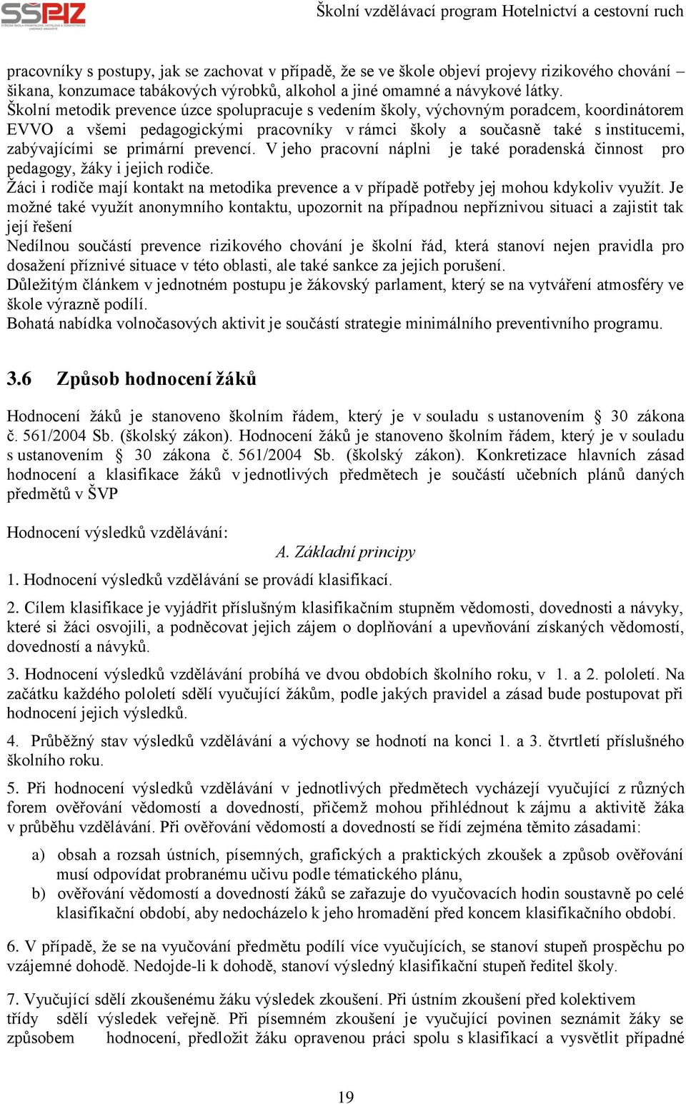 primární prevencí. V jeho pracovní náplni je také poradenská činnost pro pedagogy, žáky i jejich rodiče. Žáci i rodiče mají kontakt na metodika prevence a v případě potřeby jej mohou kdykoliv využít.