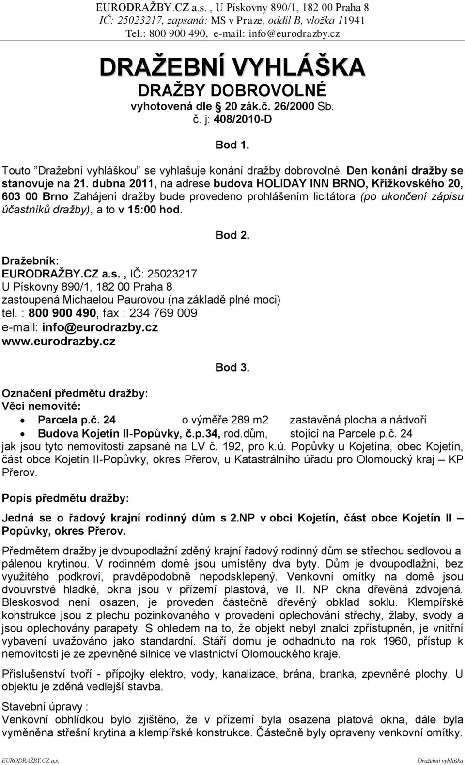 Draţebník: EURODRAŢBY.CZ a.s., IČ: 25023217 U Pískovny 890/1, 182 00 Praha 8 zastoupená Michaelou Paurovou (na základě plné moci) tel. : 800 900 490, fax : 234 769 009 e-mail: info@eurodrazby.cz www.