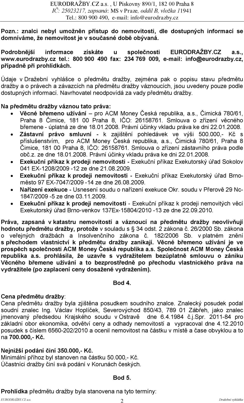 Údaje v Draţební vyhlášce o předmětu draţby, zejména pak o popisu stavu předmětu draţby a o právech a závazcích na předmětu draţby váznoucích, jsou uvedeny pouze podle dostupných informací.